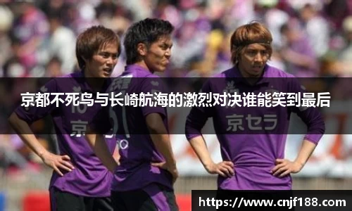 京都不死鸟与长崎航海的激烈对决谁能笑到最后